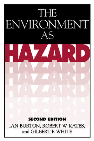 The Environment as Hazard by Ian Burton, Gilbert F. White, Robert W. Kates