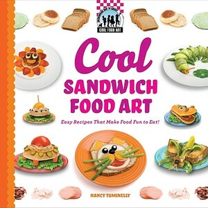 Cool Sandwich Food Art: Easy Recipes That Make Food Fun to Eat! by Nancy Tuminelly