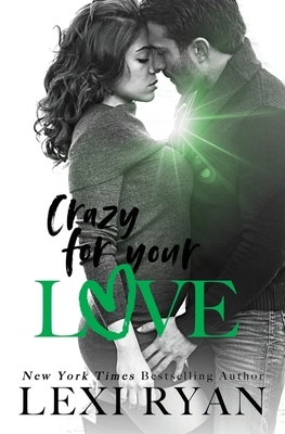 Crazy For Your Love by Lexi Ryan