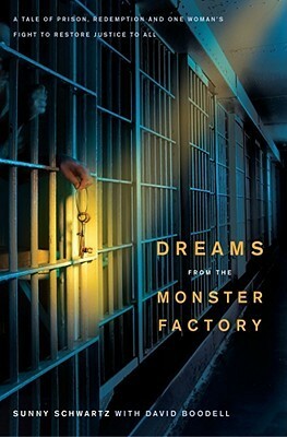 Dreams from the Monster Factory: A Tale of Prison, Redemption, and One Woman's Fight to Restore Justice to All by David Boodell, Sunny Schwartz
