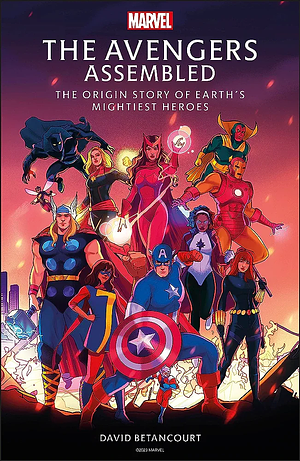 The Avengers Assembled: The Origin Story of Earth's Mightiest Heroes by David Betancourt