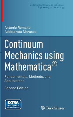 Continuum Mechanics Using Mathematica(r): Fundamentals, Methods, and Applications by Antonio Romano, Addolorata Marasco