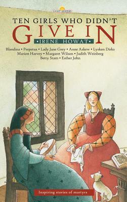 Ten Girls Who Didn't Give in: Inspiring Stories of Martyrs by Irene Howat