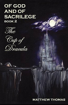 Of God & Sacrilege Book II: The Cup of Dracula by Matthew Thomas