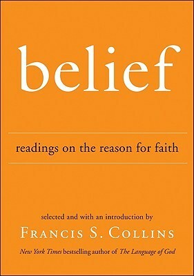 Belief: Readings on the Reason for Faith by Francis S. Collins