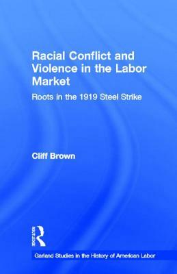 Racial Conflicts and Violence in the Labor Market: Roots in the 1919 Steel Strike by Cliff Brown