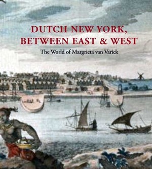 Dutch New York, between East and West: The World of Margrieta van Varick by Marybeth De Philippis, Marybeth De Filippis, Deborah L. Krohn, Peter Miller