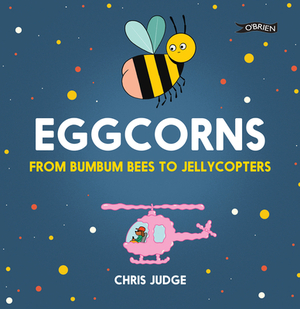 Eggcorns: From Bumbum Bees to Jellycopters by Chris Judge