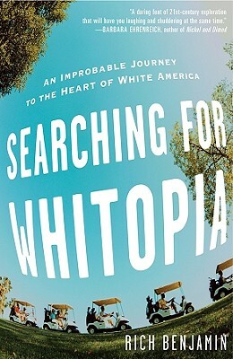 Searching for Whitopia: An Improbable Journey to the Heart of White America by Rich Benjamin