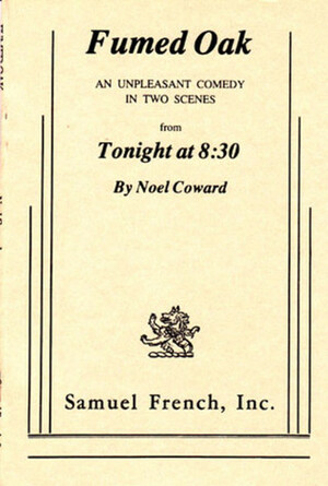 Fumed Oak; An Unpleasant Comedy In Two Scenes From Tonight At 8: 30 by Noël Coward