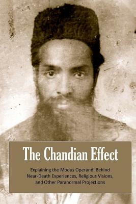 The Chandian Effect: Explaining the Modus Operandi Behind Near-Death Experiences, Religious Visions, and Other Paranormal Projections by David Christopher Lane