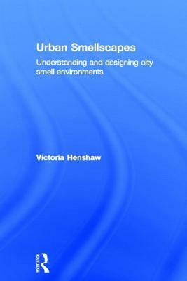 Urban Smellscapes: Understanding and Designing City Smell Environments by Victoria Henshaw