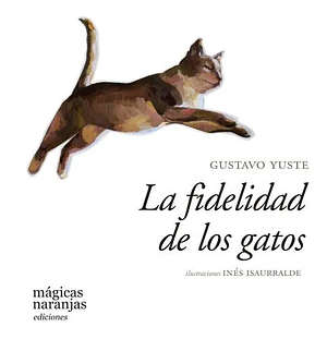 La fidelidad de los gatos by Gustavo Yuste