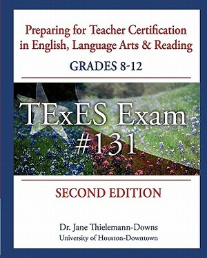 Preparing for Teacher Certification in English, Language Arts & Reading: Grades 8-12, Second Edition: for TExES Exam #131 by Jane Thielemann-Downs