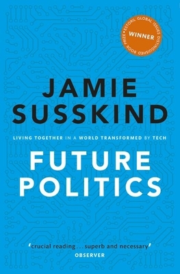 Future Politics: Living Together in a World Transformed by Tech by Jamie Susskind