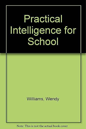 Practical Intelligence for School by Wendy Melissa Williams