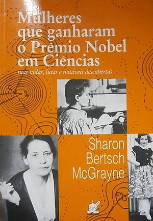 Mulheres que ganharam o Prêmio Nobel em Ciências: Suas vidas, lutas e notáveis descobertas by Sharon Bertsch McGrayne