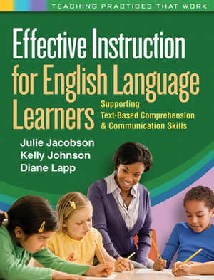 Effective Instruction for English Language Learners: Supporting Text-Based Comprehension and Communication Skills by Diane Lapp, Julie Jacobson, Kelly Johnson