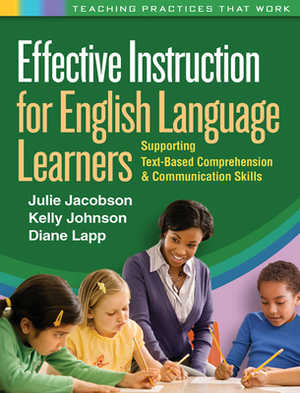 Effective Instruction for English Language Learners: Supporting Text-Based Comprehension and Communication Skills by Diane Lapp, Kelly Johnson, Julie Jacobson