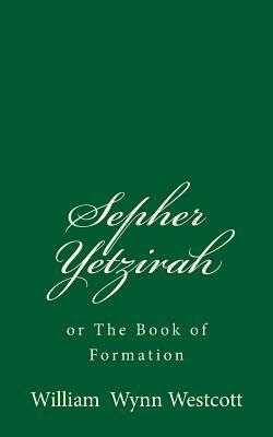 Sepher Yetzirah or The Book of Formation: And the Thirty-Two Paths of Wisdom by William Wynn Westcott