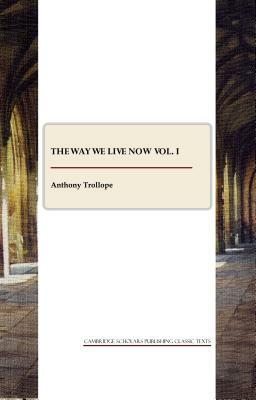 The Way We Live Now Vol. I by Anthony Trollope