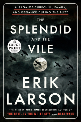 The Splendid and the Vile: A Saga of Churchill, Family, and Defiance During the Blitz by Erik Larson