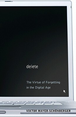 Delete: The Virtue of Forgetting in the Digital Age by Viktor Mayer-Schönberger
