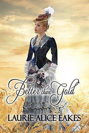 Better than Gold by Laurie Alice Eakes