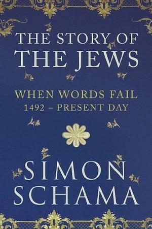 The Story of the Jews Volume 2: When Words Fail: 1492-Present by Simon Schama