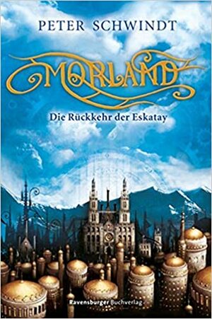 Die Rückkehr der Eskatay (Morland #1) by Peter Schwindt