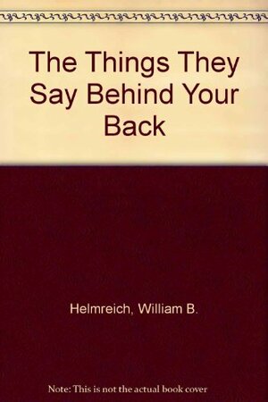 The Things They Say Behind Your Back by William B. Helmreich