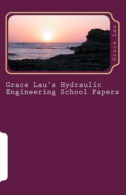 Grace Lau's Hydraulic Engineering School Papers by Grace Lau