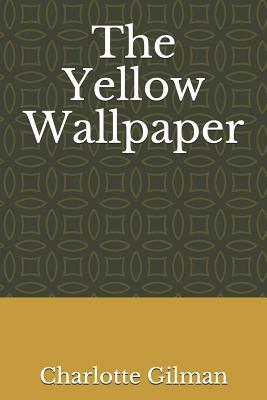 The Yellow Wallpaper by Charlotte Perkins Gilman