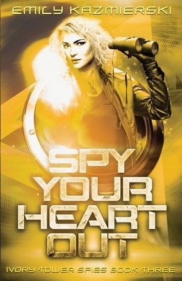 Spy Your Heart Out by Emily Kazmierski
