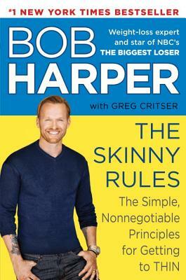 The Skinny Rules: The Simple, Nonnegotiable Principles for Getting to Thin by Greg Critser, Bob Harper