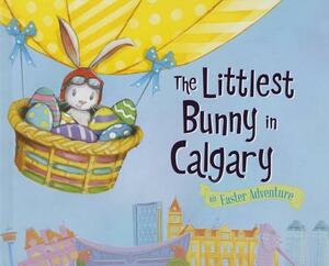 The Littlest Bunny in Calgary: An Easter Adventure by Lily Jacobs