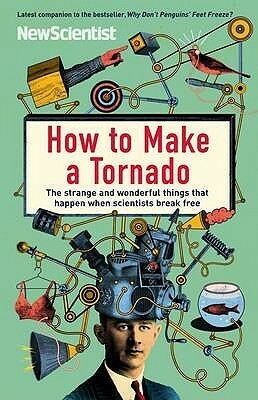 How to Make a Tornado: The strange and wonderful things that happen when scientists break free by Mick O'Hare, New Scientist