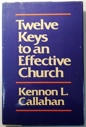 Twelve Keys to an Effective Church: Strategic Planning for Mission by Kennon L. Callahan