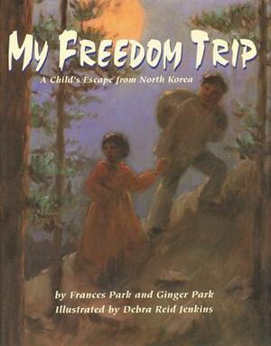 My Freedom Trip: A Child's Escape from North Korea by Debra Reid Jenkins, Frances Park, Ginger Park