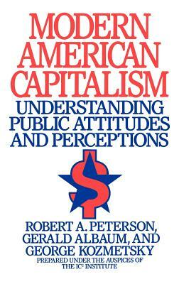 Modern American Capitalism: Understanding Public Attitudes and Perceptions by Gerald Albaum, Robert A. Peterson, George Kozmetsky