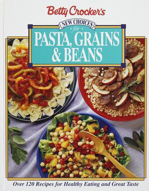 Betty Crocker's New Choices for Pasta, Grains and Beans: Great Ideas for Healthy Meals by Betty Crocker