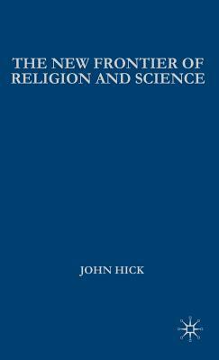 The New Frontier of Religion and Science: Religious Experience, Neuroscience, and the Transcendent by J. Hick