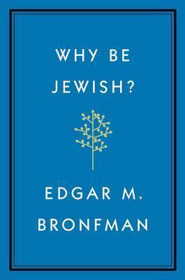 Why Be Jewish?: A Testament by Edgar M. Bronfman