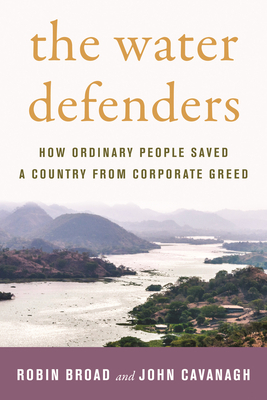 The Water Defenders: How Ordinary People Saved a Country from Corporate Greed by John Cavanagh, Robin Broad