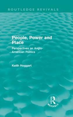 People, Power and Place (Routledge Revivals): Perspectives on Anglo-American politics by Keith Hoggart