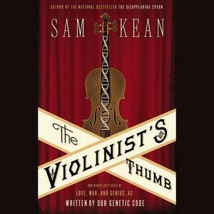 The Violinist's Thumb: And Other Lost Tales of Love, War, and Genius, as Written by Ourgenetic Code by Sam Kean