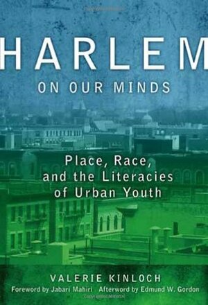 Harlem on our minds: place, race, and literacies of urban youth by Valerie Kinloch