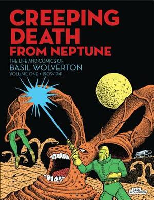 Creeping Death from Neptune: The Life and Comics of Basil Wolverton Vol. 1 by Basil Wolverton