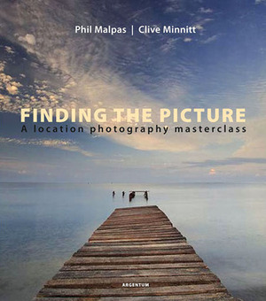 Finding the Picture: A Location Photography Masterclass by Clive Minnitt, Philip A. Malpas, Charlie Waite