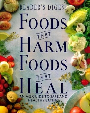 Foods That Harm, Foods That Heal: An A-Z Guide to Safe and Healthy Eating by Joe Schwarcz